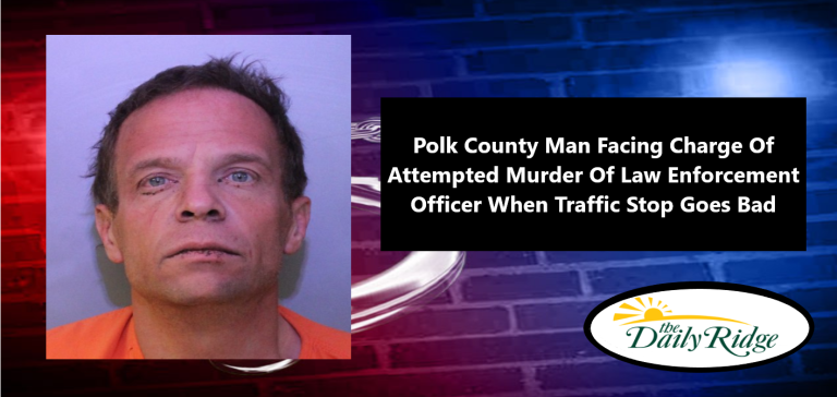 Polk County Man Facing Charge Of Attempted Murder Of Law Enforcement Officer When Traffic Stop Goes Bad