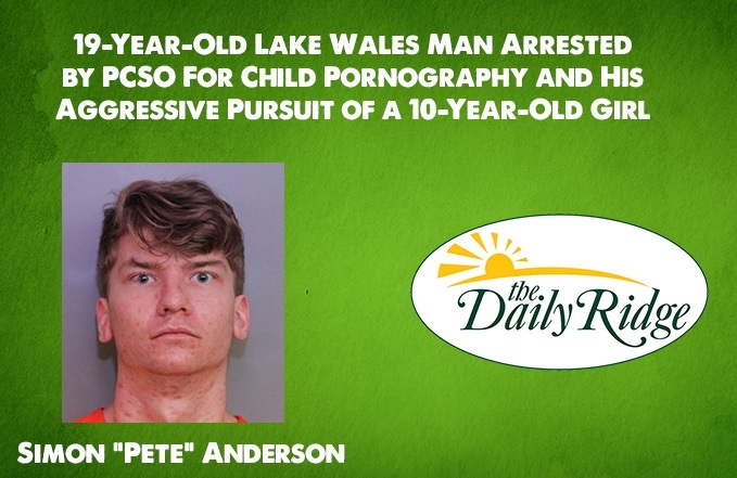 19-Year-Old Lake Wales Man Arrested by PCSO For Child Pornography and His Aggressive Pursuit of a 10-Year-Old Girl