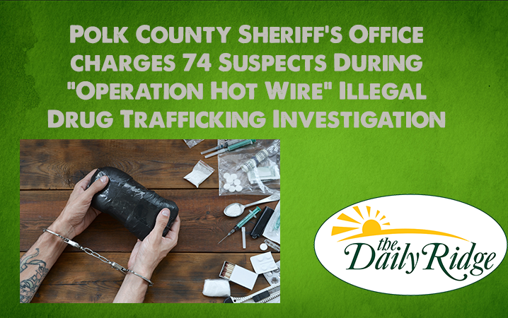 Polk County Sheriff’s Office charges 74 Suspects During “Operation Hot Wire” Illegal Drug Trafficking Investigation