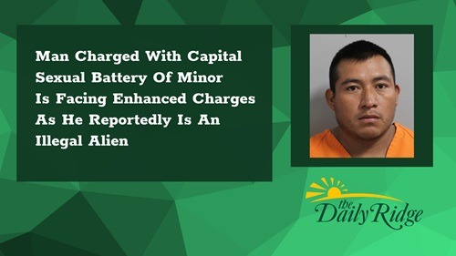 Man Charged With Capital Sexual Battery Of Minor Is Facing Enhanced Charges As He Reportedly Is An Illegal Alien